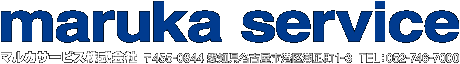 maruka service マルカサービス株式会社　〒455-0844 愛知県名古屋市港区潮凪町1-3 TEL:O52-746-7000